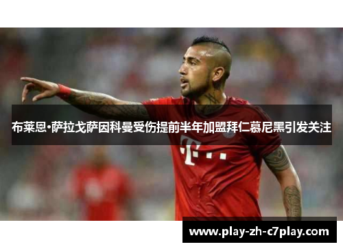 布莱恩·萨拉戈萨因科曼受伤提前半年加盟拜仁慕尼黑引发关注 布莱恩·萨拉戈萨因科曼受伤提前半年加盟拜仁慕尼黑引发关注