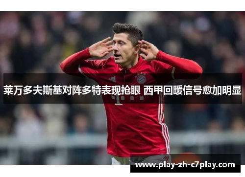 莱万多夫斯基对阵多特表现抢眼 西甲回暖信号愈加明显 莱万多夫斯基对阵多特表现抢眼 西甲回暖信号愈加明显