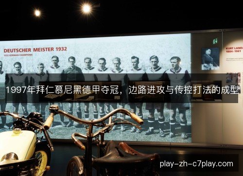 1997年拜仁慕尼黑德甲夺冠,边路进攻与传控打法的成型 1997年拜仁慕尼黑德甲夺冠,边路进攻与传控打法的成型